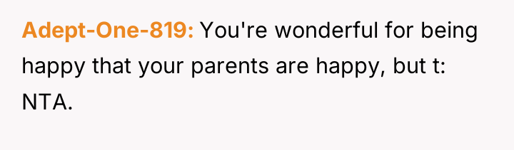 Adept-One-819 You're wonderful for being happy that your parents are...