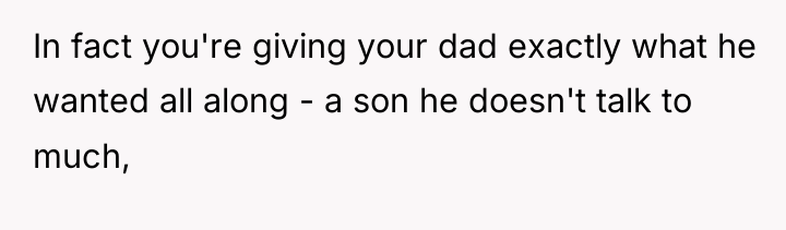 In fact you're giving your dad exactly what he wanted...