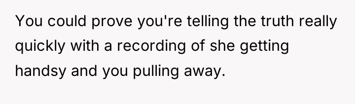 You could prove you're telling the truth really quickly with...