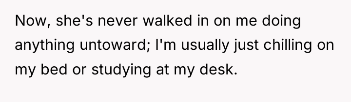 Now, she's never walked in on me doing anything untoward;...