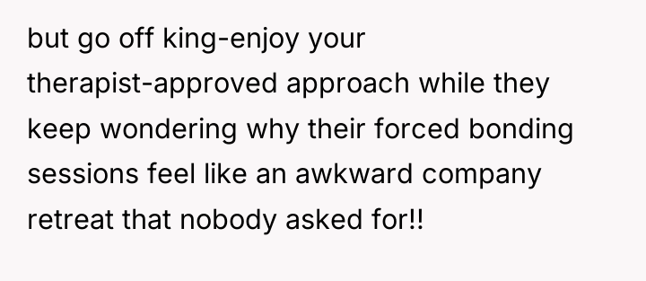 but go off king-enjoy your therapist-approved approach while they keep...