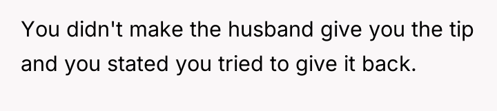You didn't make the husband give you the tip and...