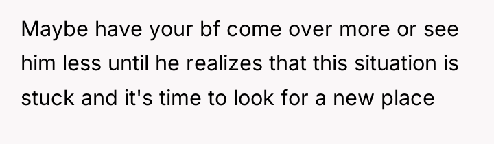 Maybe have your bf come over more or see him...