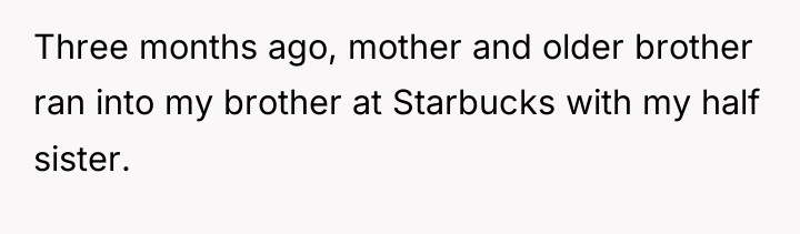 Three months ago, mother and older brother ran into my...