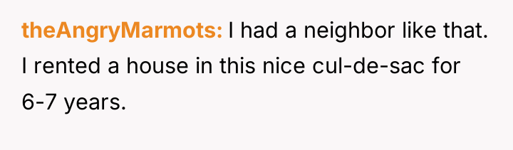 theAngryMarmots I had a neighbor like that. I rented a...