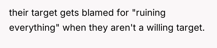 their target gets blamed for "ruining everything" when they aren't...