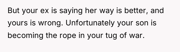 But your ex is saying her way is better, and...