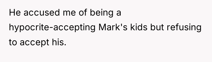 He accused me of being a hypocrite-accepting Mark's kids but...