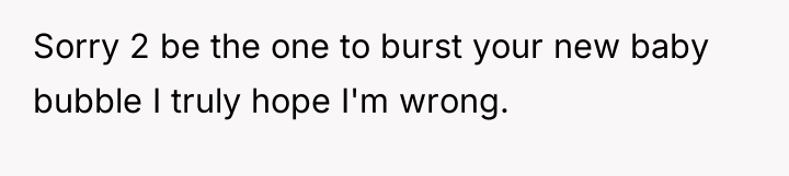 Sorry 2 be the one to burst your new baby...