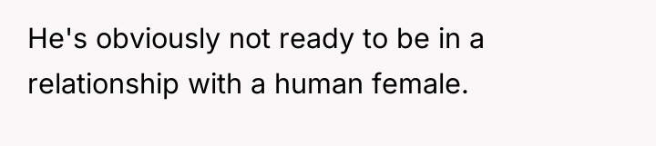 He's obviously not ready to be in a relationship with...