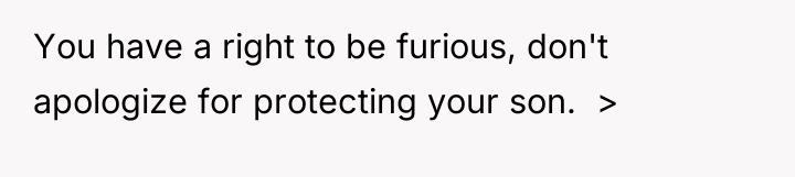 You have a right to be furious, don't apologize for...