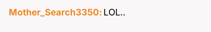Mother_Search3350 LOL..