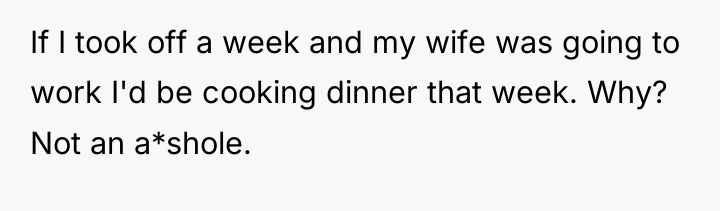 If I took off a week and my wife was...