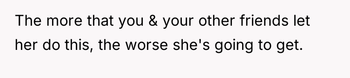 The more that you & your other friends let her...