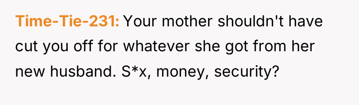 Time-Tie-231 Your mother shouldn't have cut you off for whatever...