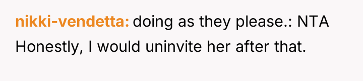 nikki-vendetta doing as they please.: NTA Honestly, I would uninvite...