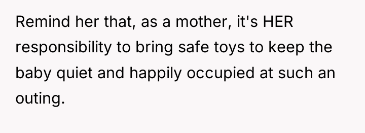 Remind her that, as a mother, it's HER responsibility to...