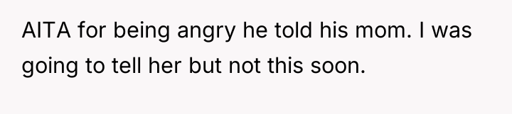 AITA for being angry he told his mom. I was...