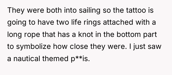 They were both into sailing so the tattoo is going...