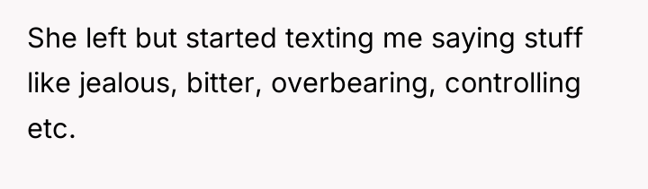 She left but started texting me saying stuff like jealous,...