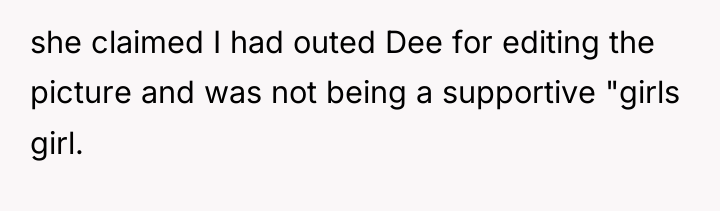 she claimed I had outed Dee for editing the picture...