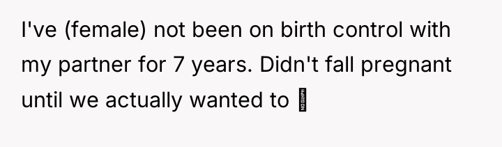 I've (female) not been on birth control with my partner...