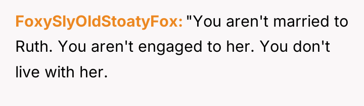 FoxySlyOldStoatyFox "You aren't married to Ruth. You aren't engaged to...