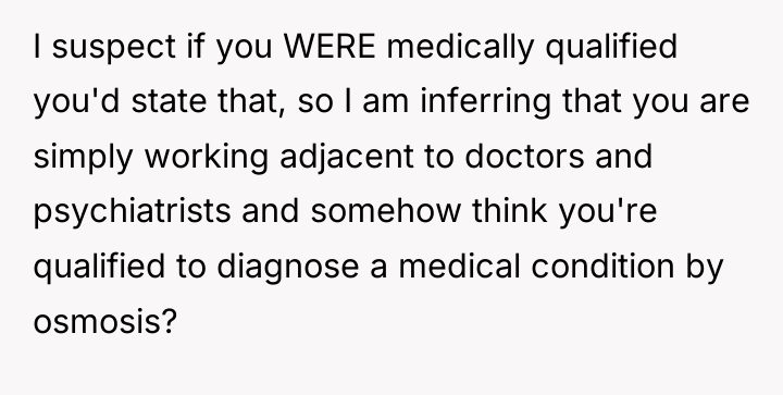 I suspect if you WERE medically qualified you'd state that,...