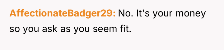 AffectionateBadger29 No. It's your money so you ask as you...