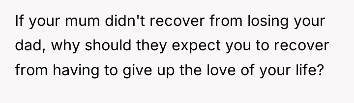 If your mum didn't recover from losing your dad, why...