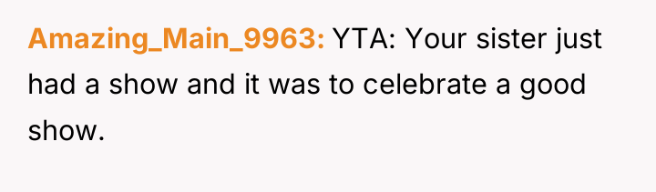 Amazing_Main_9963 YTA: Your sister just had a show and it...