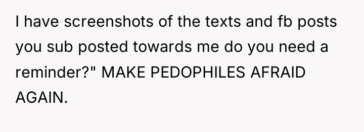 I have screenshots of the texts and fb posts you...