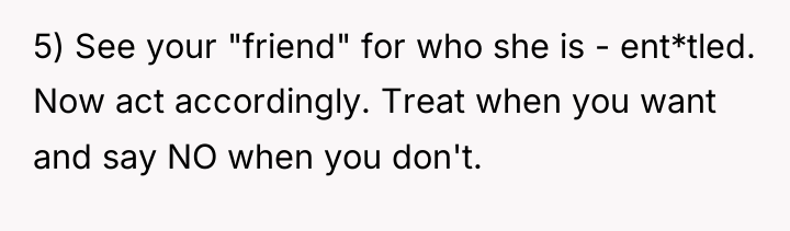 5) See your "friend" for who she is - ent*tled....