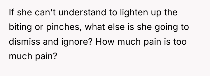 If she can't understand to lighten up the biting or...