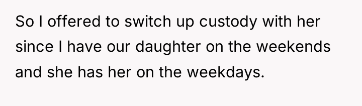 So I offered to switch up custody with her since...