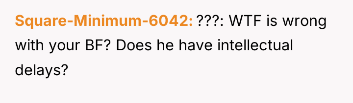 Square-Minimum-6042 ???: WTF is wrong with your BF? Does he...