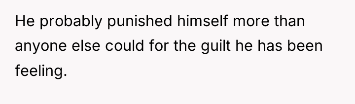 He probably punished himself more than anyone else could for...