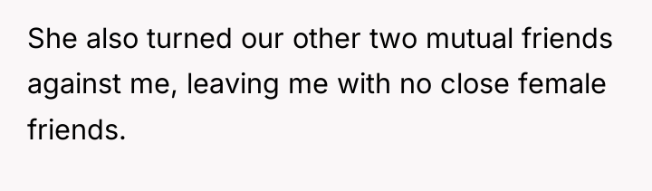 She also turned our other two mutual friends against me,...