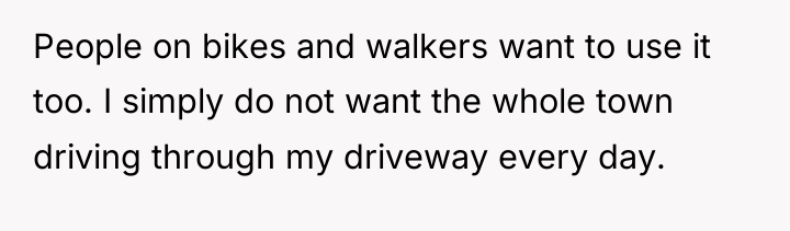 People on bikes and walkers want to use it too....