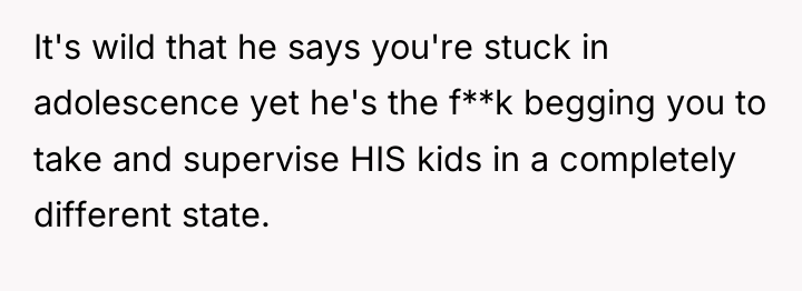 It's wild that he says you're stuck in adolescence yet...