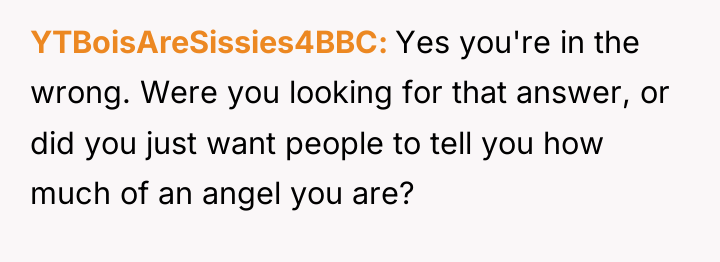 YTBoisAreSissies4BBC Yes you're in the wrong. Were you looking for...