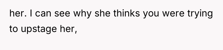 her. I can see why she thinks you were trying...