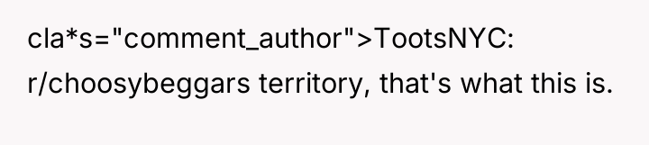 cla*s="comment_author">TootsNYC: r/choosybeggars territory, that's what this is.