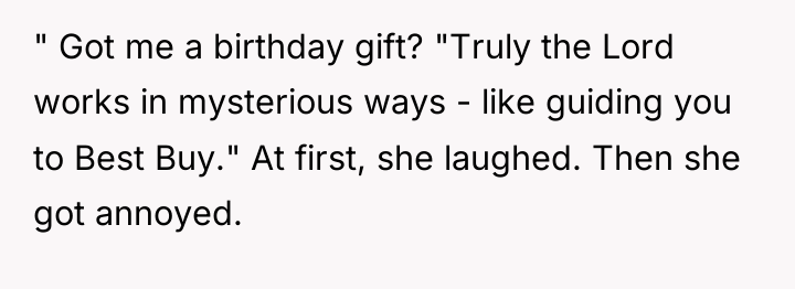 " Got me a birthday gift? "Truly the Lord works...