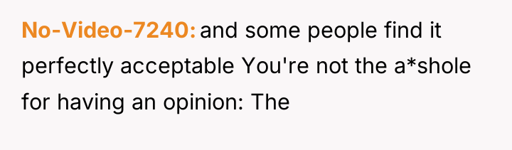 No-Video-7240 and some people find it perfectly acceptable You're not...