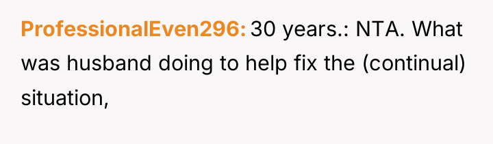 ProfessionalEven296 30 years.: NTA. What was husband doing to help...