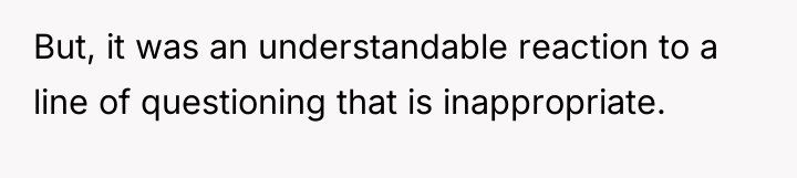 But, it was an understandable reaction to a line of...