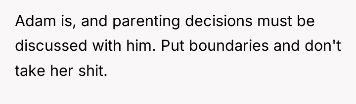 Adam is, and parenting decisions must be discussed with him....