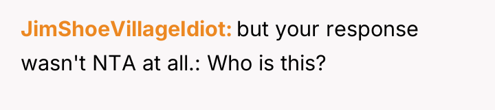 JimShoeVillageIdiot but your response wasn't NTA at all.: Who is...