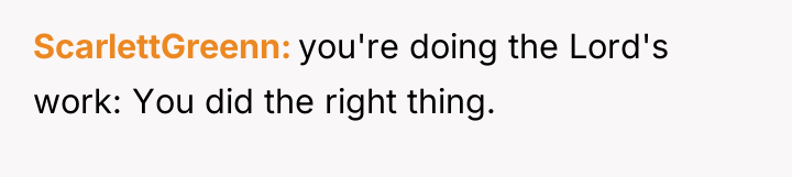 ScarlettGreenn you're doing the Lord's work: You did the right...